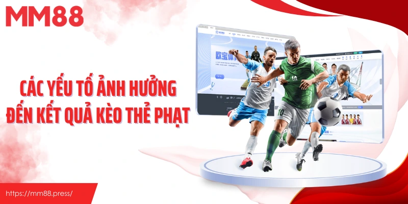 Các yếu tố ảnh hưởng đến kết quả kèo thẻ phạt