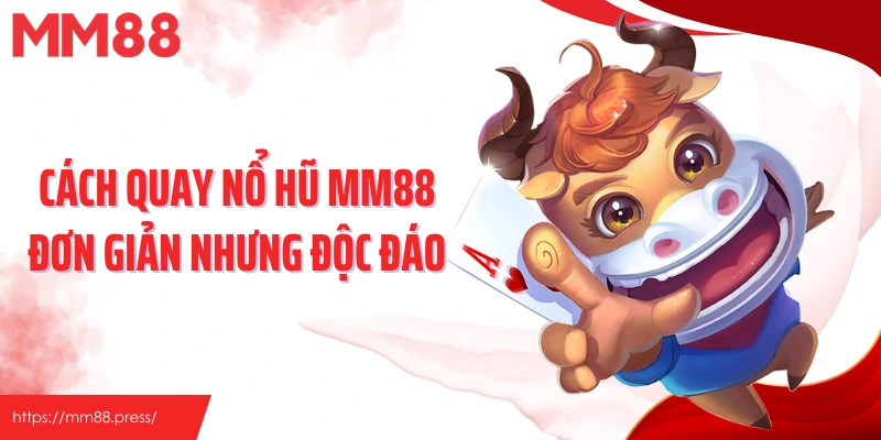 Cách quay nổ hũ MM88 đơn giản nhưng độc đáo