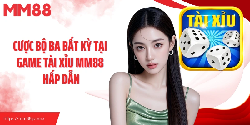 Cược bộ ba bất kỳ tại game tài xỉu MM88 hấp dẫn