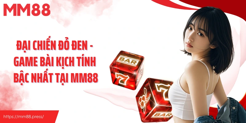 Đại Chiến Đỏ Đen - Bame Bài Kịch Tính Bậc Nhất Tại Mm88