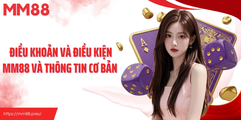 Điều khoản và điều kiện MM88 và thông tin cơ bản