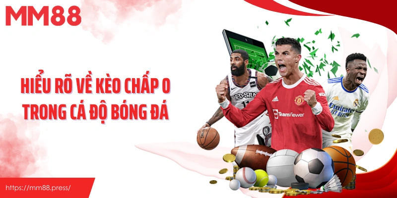Hiểu rõ về kèo chấp 0 trong cá độ bóng đá