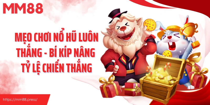 Mẹo Chơi Nổ Hũ Luôn Thắng - Bí Kíp Nâng Tỷ Lệ Chiến Thắng