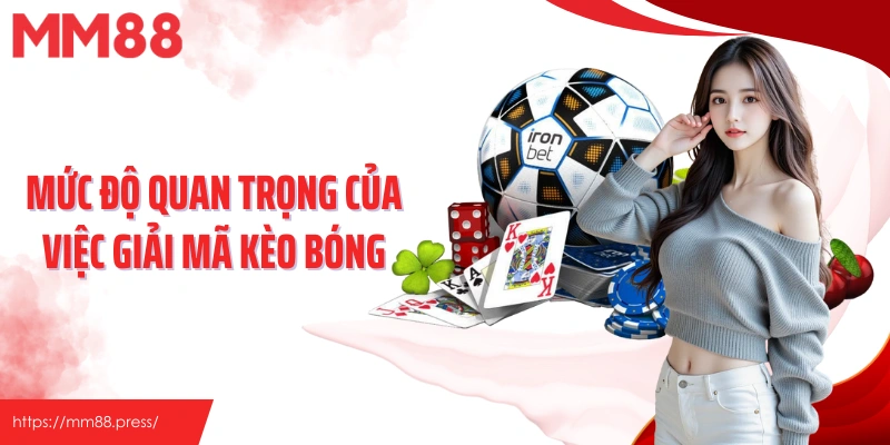 Mức độ quan trọng của việc giải mã kèo bóng