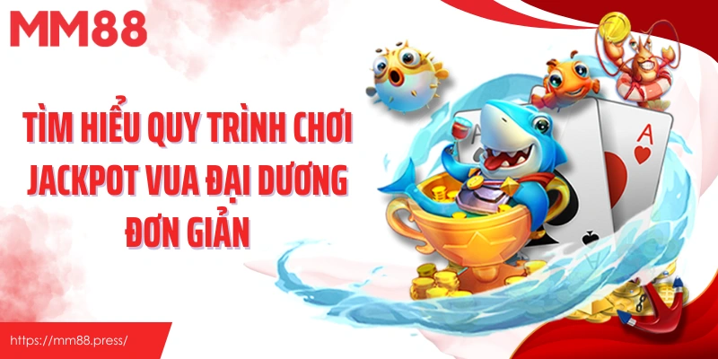 Tìm hiểu quy trình chơi jackpot vua đại dương đơn giản