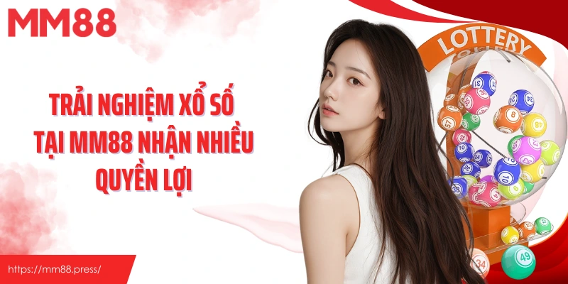 Trải nghiệm xổ số tại MM88 nhận nhiều quyền lợi