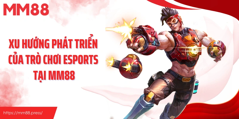 Xu hướng phát triển của trò chơi Esports tại MM88